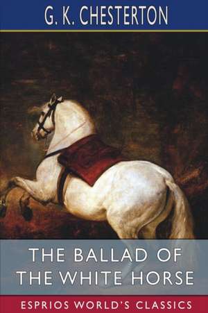 The Ballad of the White Horse (Esprios Classics) de G. K. Chesterton