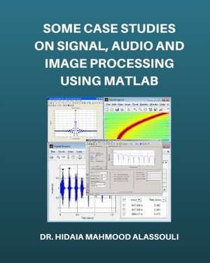 Some Case Studies on Signal, Audio and Image Processing Using Matlab de Hidaia Mahmood Alassouli