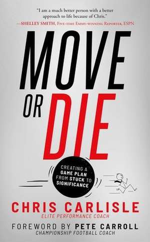 Move or Die: Creating a Game-Plan from Stuck to Significance de Chris Carlisle