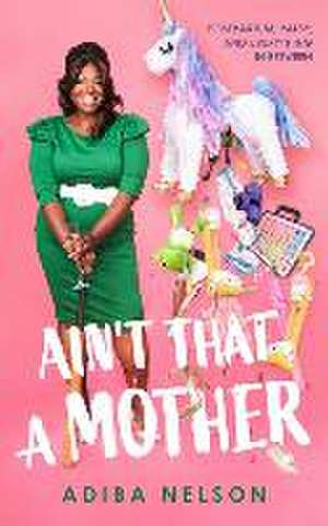 Ain't That a Mother: Postpartum, Palsy, and Everything in Between de Adiba Nelson