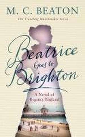 Beatrice Goes to Brighton: A Novel of Regency England de M. C. Beaton