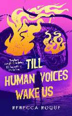 Till Human Voices Wake Us de Rebecca Roque