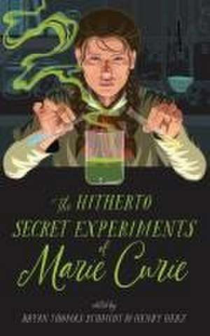 The Hitherto Secret Experiments of Marie Curie de Bryan Thomas Schmidt