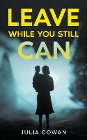 Leave While You Still Can de Julia Cowan