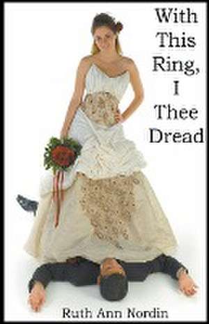 With This Ring I Thee Dread de Ruth Ann Nordin