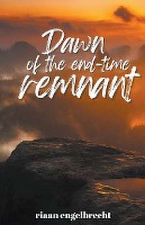 Dawn of the End-Time Remnant de Riaan Engelbrecht