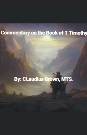 Commentary on the Book of 1 Timothy de Claudius Brown