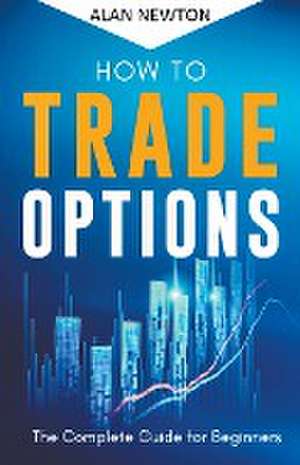 How To Trade Options de Alan Newton