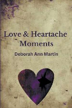 Love and Heartache Moments de Deborah Ann Martin