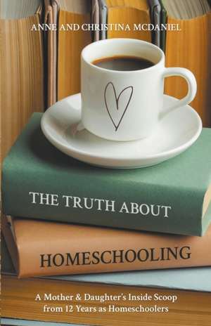 The Truth About Homeschooling de Anne McDaniel