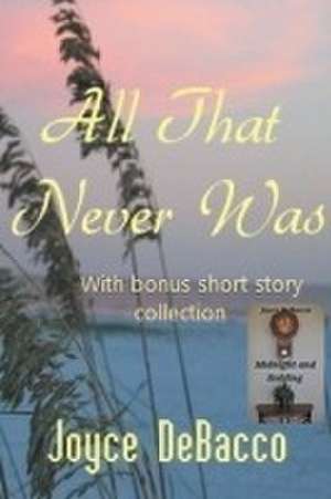 All That Never Was de Joyce Debacco