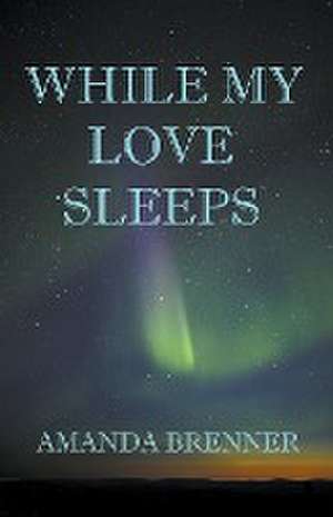 While My Love Sleeps de Amanda Brenner