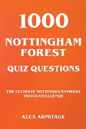 1000 Nottingham Forest Quiz Questions - The Ultimate Nottingham Forest Trivia Challenge de Alex Armitage