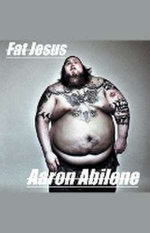 Fat Jesus de Aaron Abilene