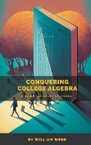 Conquering College Algebra de William Webb