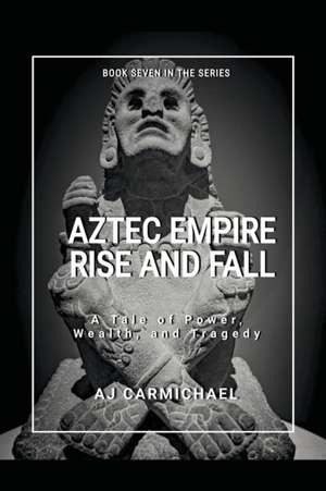 Aztec Empire, Rise and Fall de A. J. Carmichael