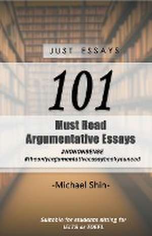 Just Essays 101 Argumentative Essays de Michael Shin