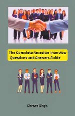 The Complete Recruiter Interview Questions and Answers Guide de Chetan Singh