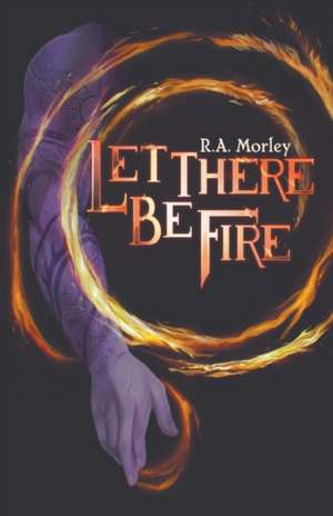 Let There be Fire de R. A. Morley