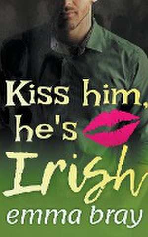 Kiss Him, He's Irish de Emma Bray