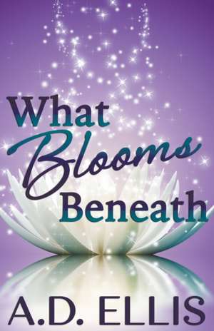 What Blooms Beneath de A. D. Ellis