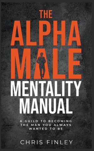 The Alpha Male Mentality Manual de Chris Finley