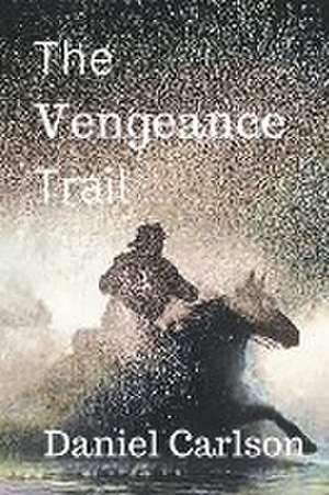 The Vengeance Trail de Daniel Carlson