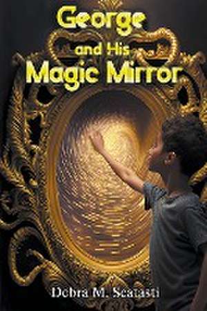 George and His Magic Mirror de Debra M. Scatasti