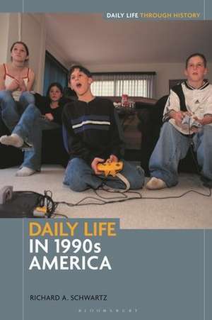 Daily Life in 1990s America de Richard A. (Florida International UniversityUSA) Schwartz