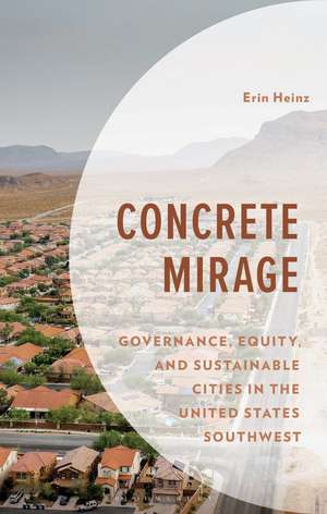 Concrete Mirage: Governance, Equity, and Sustainable Cities in the United States Southwest de Erin Heinz