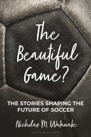 The Beautiful Game?: The Stories Shaping the Future of Soccer de Nicholas M. Watanabe