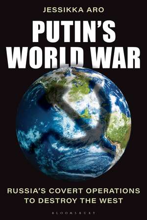 Putin's World War: Russia's Covert Operations to Destroy the West de Jessikka Aro