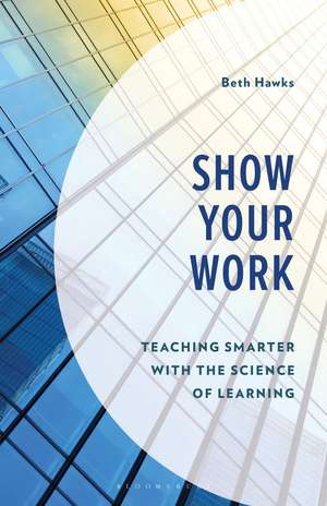 Show Your Work: Teaching Smarter with the Science of Learning de Beth Hawks