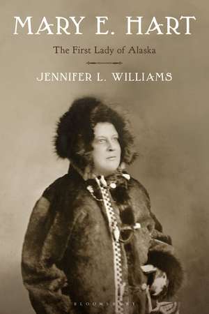 Mary E. Hart: The First Lady of Alaska de Jennifer L. Williams