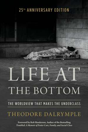 Life at the Bottom: The Worldview that Makes the Underclass 25th Anniversary Edition de Theodore Dalrymple