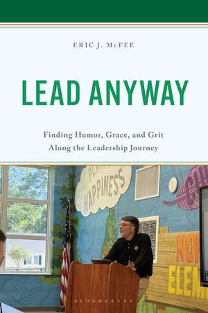 Lead Anyway: Finding Humor, Grace, and Grit Along the Leadership Journey de Eric J. McFee