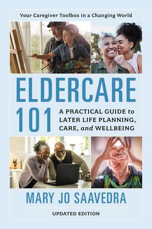 Eldercare 101: A Practical Guide to Later Life Planning, Care, and Wellbeing, 2nd edition de Mary Jo Saavedra
