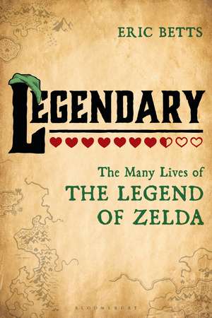 Legendary: The Many Lives of The Legend of Zelda de Eric Betts