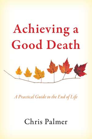 Achieving a Good Death: A Practical Guide to the End of Life de Chris Palmer