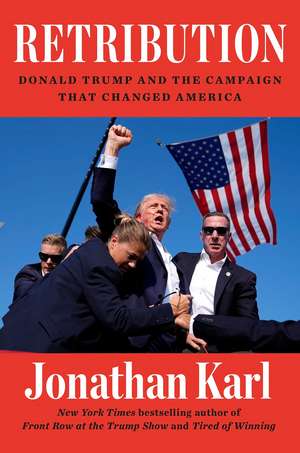 Retribution: Donald Trump and the Campaign that Changed America de Jonathan Karl