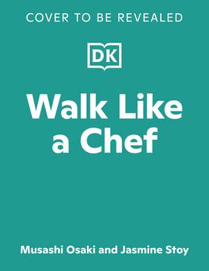 Walk Like a Chef: Recipes and Techniques for Becoming a Better Cook de Musashi Osaki