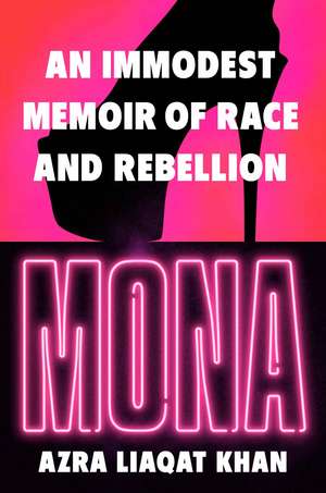 Mona: An Immodest Memoir of Race and Rebellion de Azra Liaqat Khan