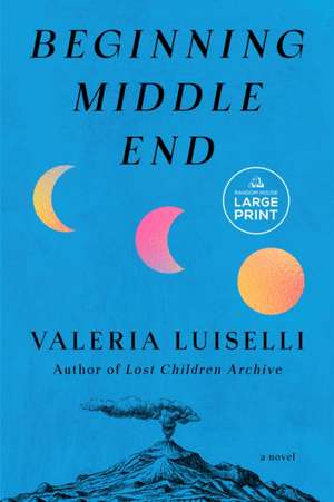 Beginning Middle End de Valeria Luiselli
