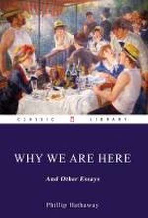 Why We Are Here, and Other Essays de Phillip Hathaway