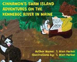 Cinnamon's Swan Island: Adventures on the Kennebec River in Maine de T. Blen Parker