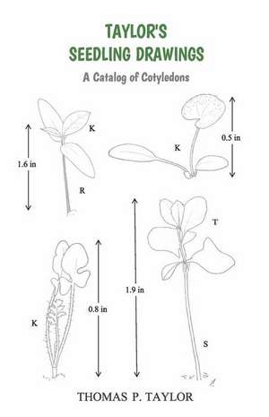 Taylor's Seedling Drawings: A Catalog of Cotyledons de Thomas Taylor