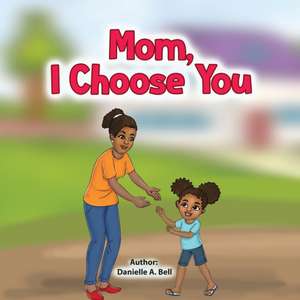 Mom, I Choose You de Danielle A Bell