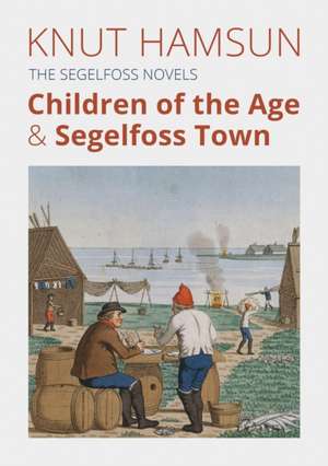 The Segelfoss Novels: Children of the Age & Segelfoss Town de Knut Hamsun