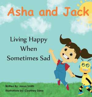 Asha and Jack Living Happy When Sometimes Sad de Jason Daniel Smith