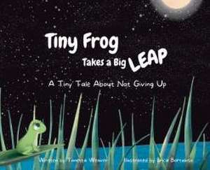 Tiny Frog Takes a Big Leap de Tonetta Weaver